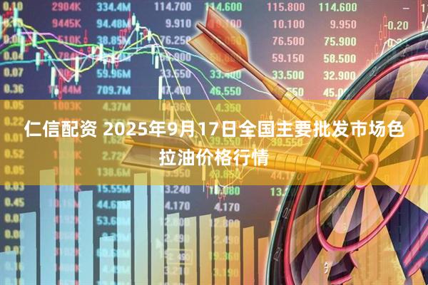 仁信配资 2025年9月17日全国主要批发市场色拉油价格行情